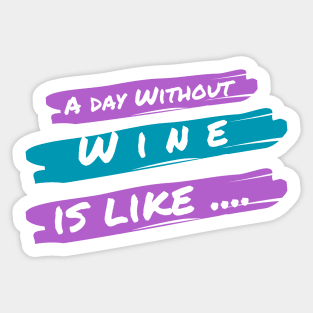 A Day Without Wine Is Like .... Sticker